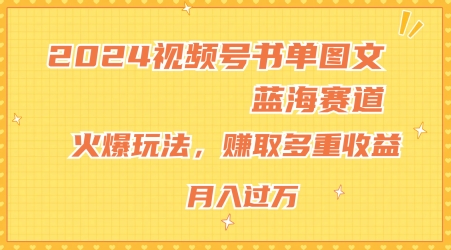 2024视频号书单图文蓝海赛道，火爆玩法，赚取多重收益，小白轻松上手，月入上万-创客聚集地
