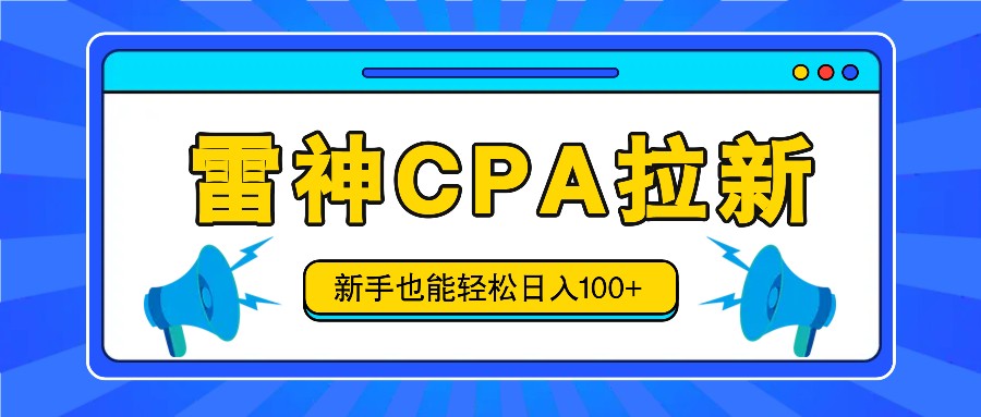 雷神拉新活动项目，操作简单，新手也能轻松日入100+【视频教程+后台开通】-创客聚集地