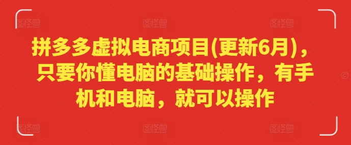 拼多多虚拟电商项目(更新6月)，只要你懂电脑的基础操作，有手机和电脑，就可以操作-创客聚集地