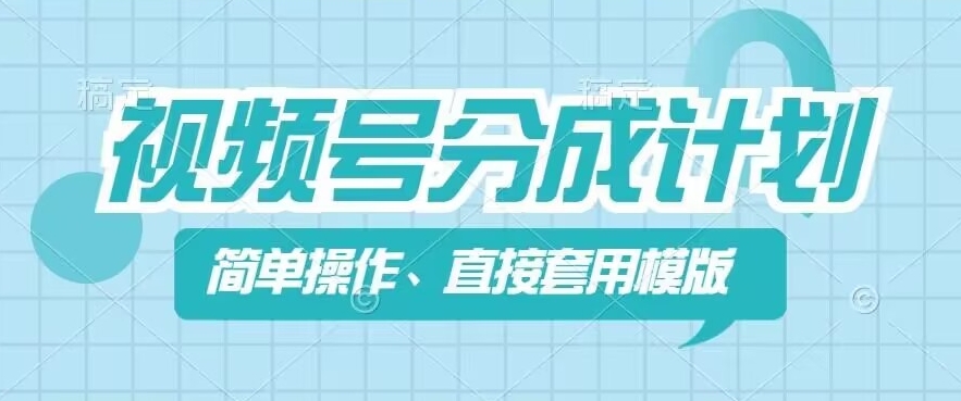 视频号分成计划新玩法，简单操作，直接着用模版，几分钟做好一个作品-创客聚集地