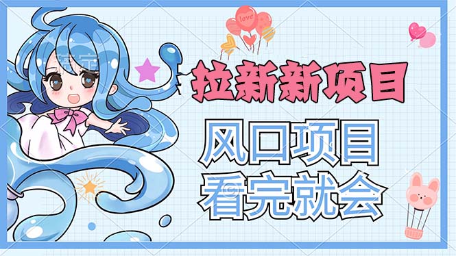 （11613期）拉新界的新玩法，风口项目，看完就会，动手就有-创客聚集地