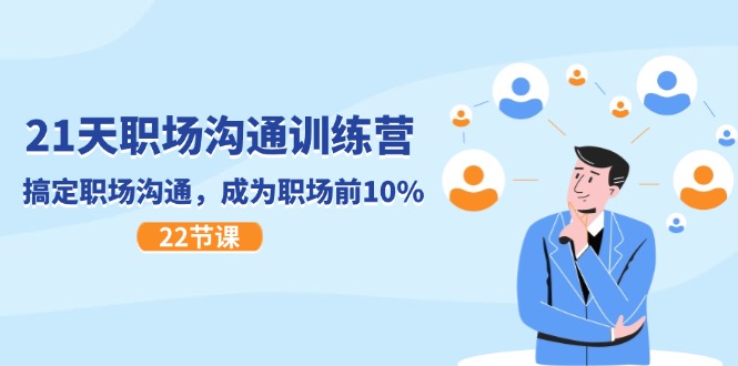 21天职场沟通特训营，搞定职场沟通，成为职场前10%（22节）-创客聚集地