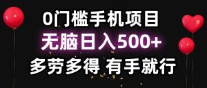 （11643期）0门槛手机项目，无脑日入500+，多劳多得，有手就行-创客聚集地