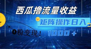 西瓜视频撸流量，简单上手，0粉变现矩阵操作，日入1000+-创客聚集地