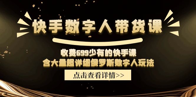 收费699少有的快手数字人带货课，含大量超详细俄罗斯数字人玩法-创客聚集地