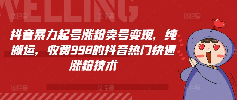 抖音暴力起号涨粉卖号变现，纯搬运，收费998的抖音热门快速涨粉技术-创客聚集地