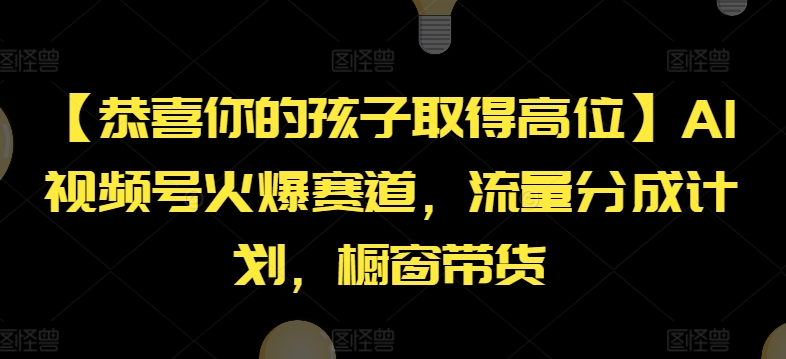 【恭喜你的孩子取得高位】AI视频号火爆赛道，流量分成计划，橱窗带货-创客聚集地