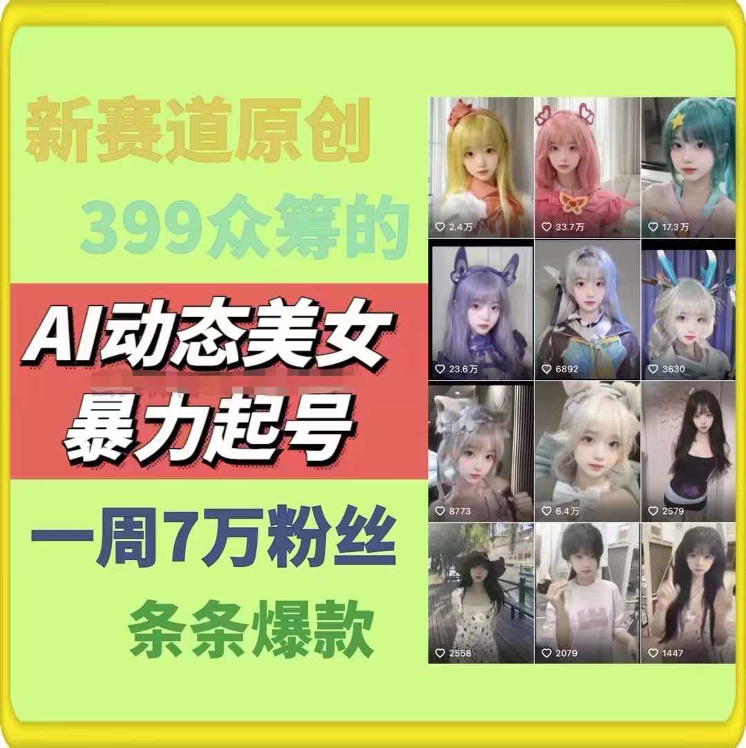 AI动态美女暴力起号，新赛道原创作品，条条爆款，一周7万粉丝-创客聚集地