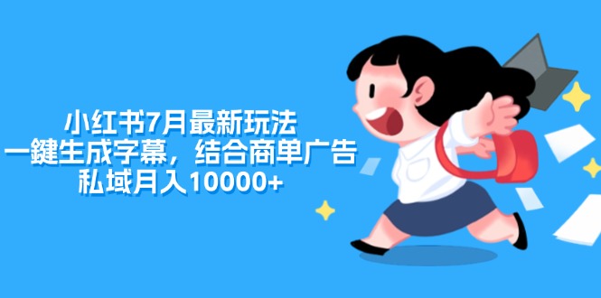（11711期）小红书7月最新玩法，一鍵生成字幕，结合商单广告，私域月入10000+-创客聚集地