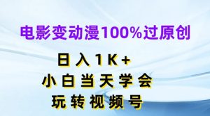 电影变动漫100%过原创，日入1K+，小白当天学会，玩转视频号-创客聚集地