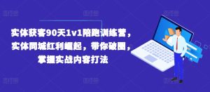 实体获客90天1v1陪跑训练营，实体同城红利崛起，带你破圈，掌握实战内容打法-创客聚集地