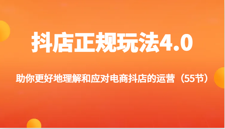 抖店正规玩法4.0-助你更好地理解和应对电商抖店的运营（55节）-创客聚集地