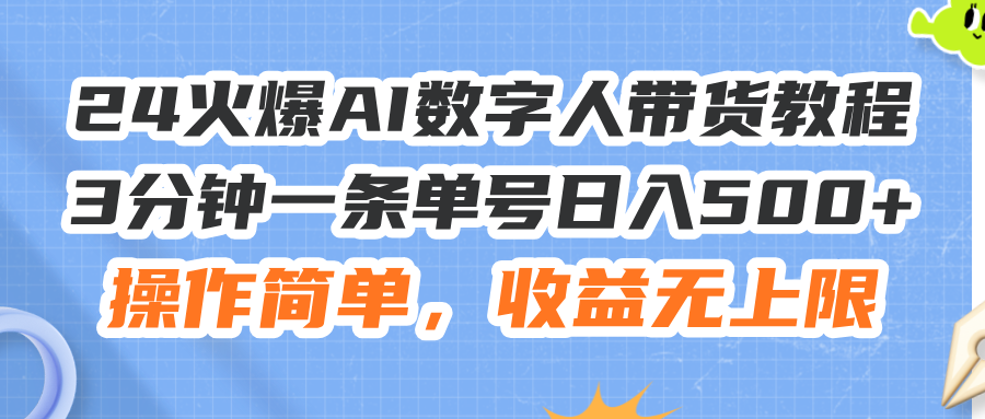 （11737期）24火爆AI数字人带货教程，3分钟一条单号日入500+，操作简单，收益无上限-创客聚集地