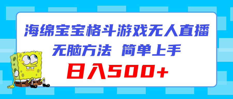 （11739期）海绵宝宝格斗对战无人直播，无脑玩法，简单上手，日入500+-创客聚集地