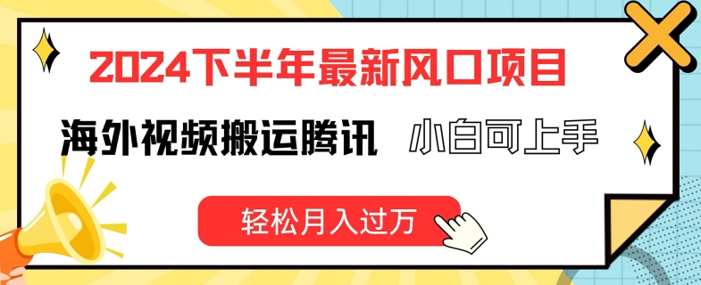 2024下半年最新风口项自，海外视频搬运腾讯，小白可上手，轻松月入过万-创客聚集地