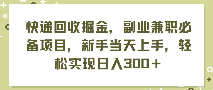 （11747期）快递回收掘金，副业兼职必备项目，新手当天上手，轻松实现日入300＋-创客聚集地