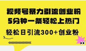（11754期）视频号暴力引流创业粉，5分钟一条轻松上热门，轻松日引流300+创业粉-创客聚集地