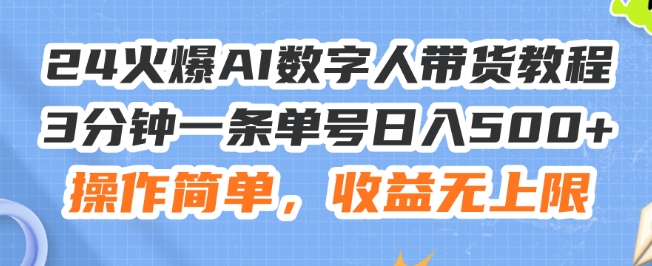 24火爆AI数字人带货教程，3分钟一条单号日入500+，操作简单，收益无上限-创客聚集地