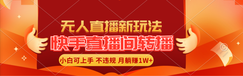 （11775期）快手直播间转播玩法简单躺赚，真正的全无人直播，小白轻松上手月入1W+-创客聚集地