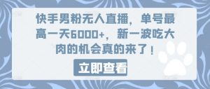 快手男粉无人直播，单号最高一天6000+，新一波吃大肉的机会真的来了-创客聚集地