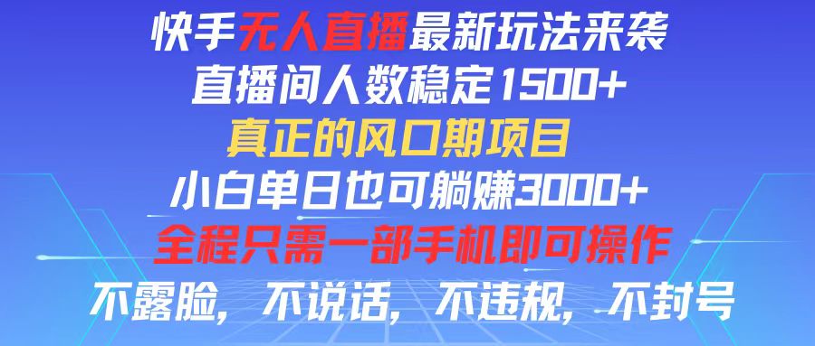 （11792期）快手无人直播全新玩法，直播间人数稳定1500+，小白单日也可躺赚3000+，…-创客聚集地