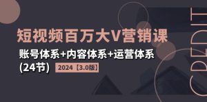（11795期）2024短视频·百万大V营销课【3.0版】账号体系+内容体系+运营体系(24节)-创客聚集地