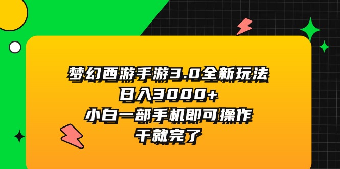 （11804期）梦幻西游手游3.0全新玩法，日入3000+，小白一部手机即可操作，干就完了-创客聚集地