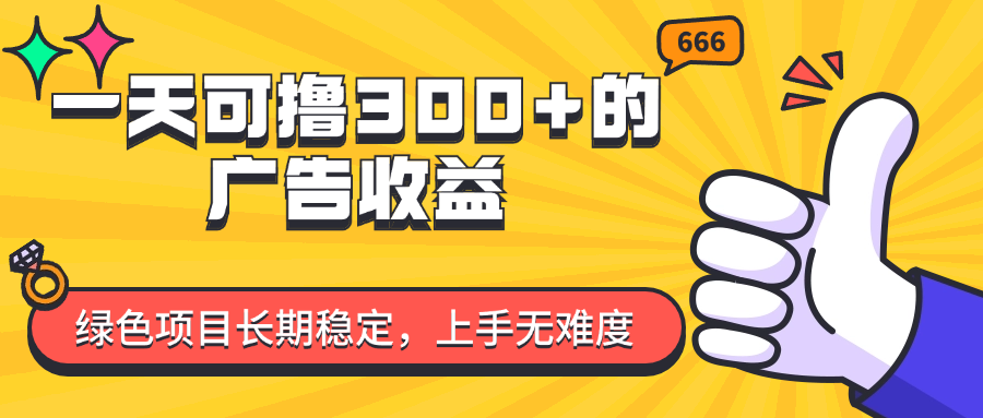 （11831期）一天可撸300+的广告收益，绿色项目长期稳定，上手无难度！-创客聚集地