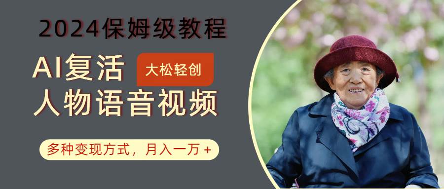 AI复活人物讲话视频：2024保姆级教程，多种变现方式，月入一万+-创客聚集地