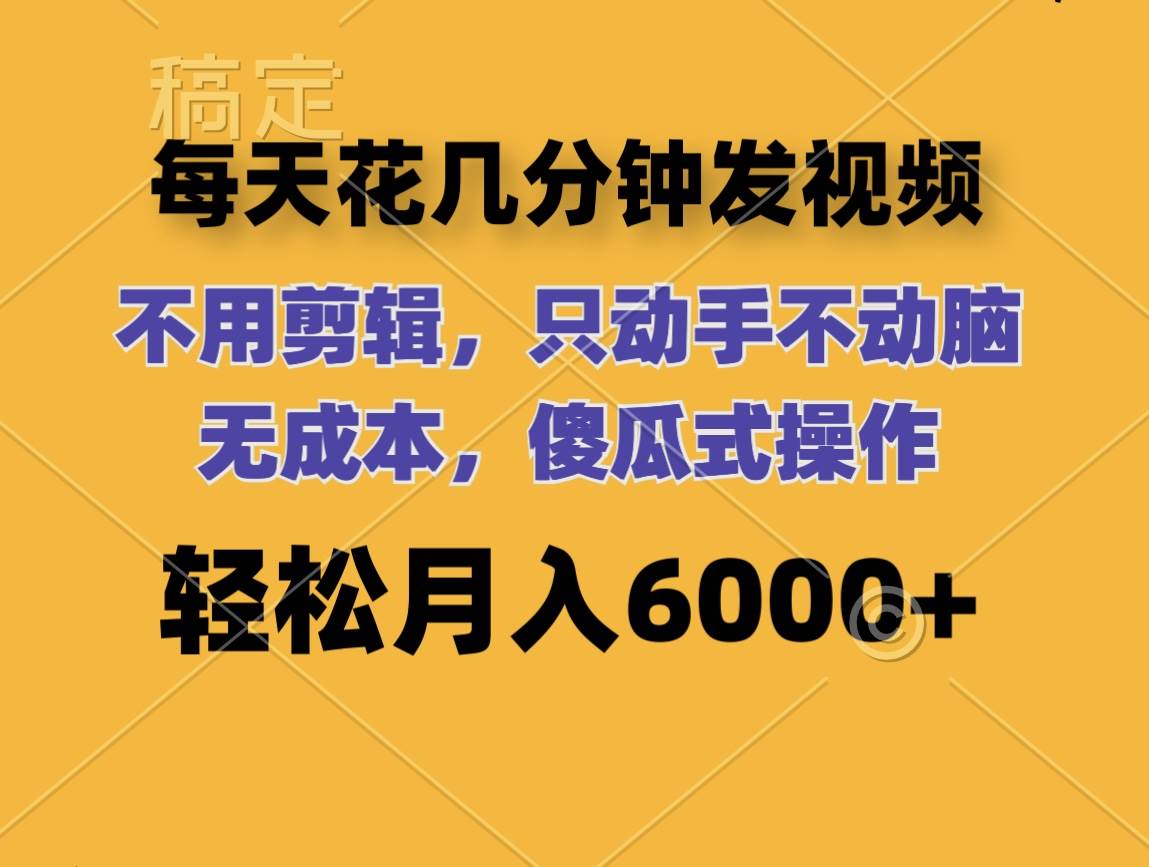 （12119期）每天花几分钟发视频 无需剪辑 动手不动脑 无成本 傻瓜式操作 轻松月入6…-创客聚集地