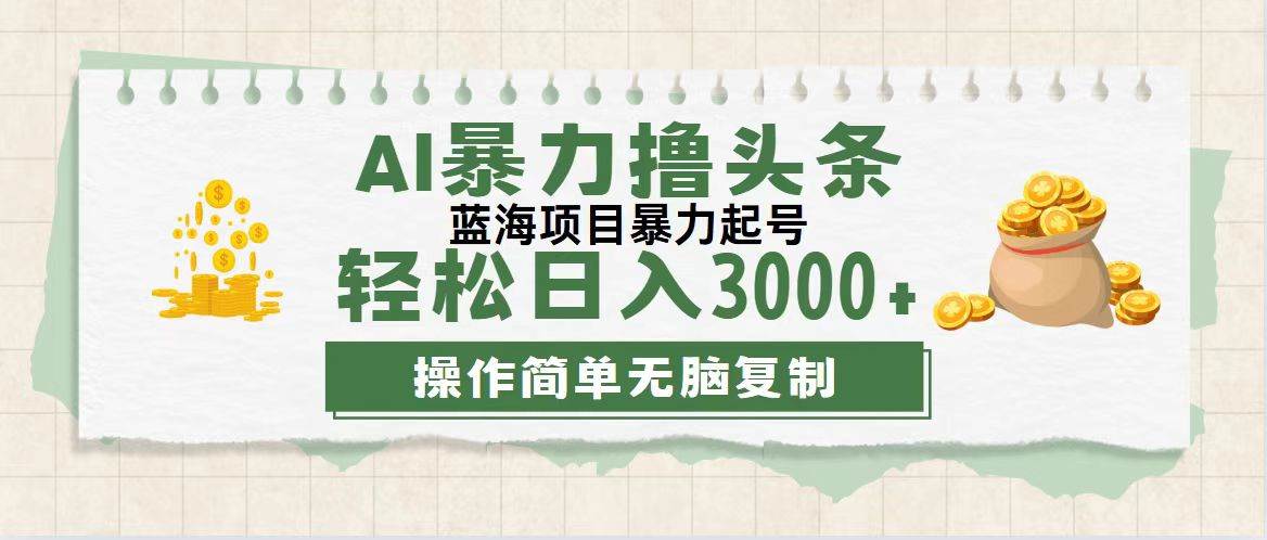 （12122期）最新玩法AI暴力撸头条，零基础也可轻松日入3000+，当天起号，第二天见…-创客聚集地