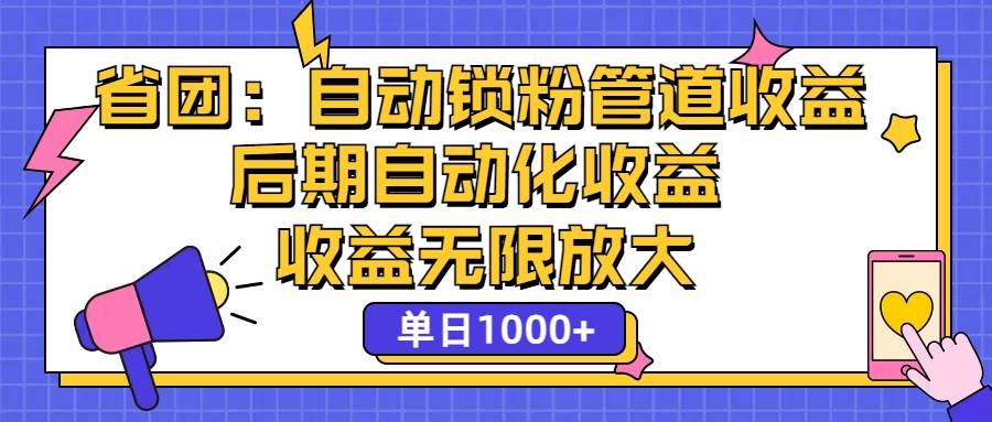 （12135期）省团：一键锁粉，管道式收益，后期被动收益，收益无限放大，单日1000+-创客聚集地