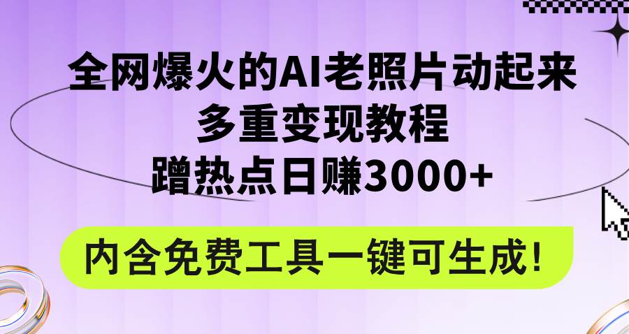 （12160期）全网爆火的AI老照片动起来多重变现教程，蹭热点日赚3000+，内含免费工具-创客聚集地