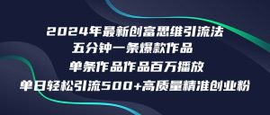 （12171期）2024年最新创富思维日引流500+精准高质量创业粉，五分钟一条百万播放量…-创客聚集地