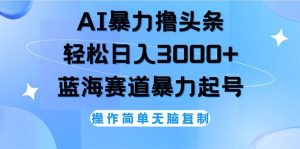 （12181期）AI撸头条，轻松日入3000+无脑操作，当天起号，第二天见收益-创客聚集地