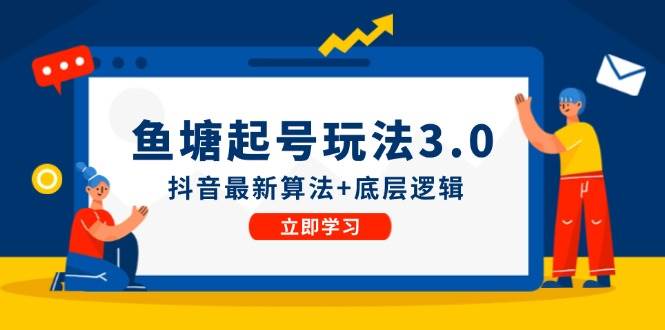 鱼塘起号玩法（8月14更新）抖音最新算法+底层逻辑，可以直接实操-创客聚集地