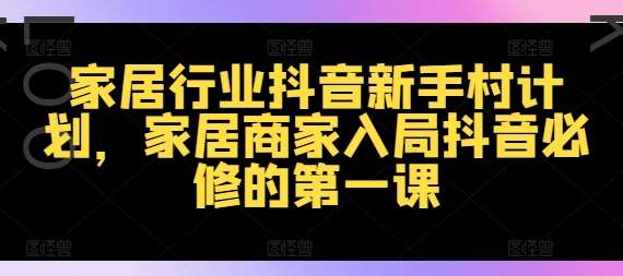 家居行业抖音新手村计划，家居商家入局抖音必修的第一课-创客聚集地