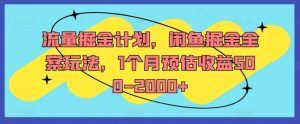 流量掘金计划，闲鱼掘金全案玩法，1个月预估收益500-2000+-创客聚集地