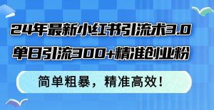 （12215期）24年最新小红书引流术3.0，单日引流300+精准创业粉，简单粗暴，精准高效！-创客聚集地