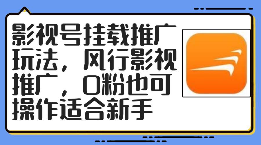 （12236期）影视号挂载推广玩法，风行影视推广，0粉也可操作适合新手-创客聚集地