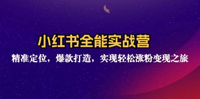 （12235期）小红书全能实战营：精准定位，爆款打造，实现轻松涨粉变现之旅-创客聚集地