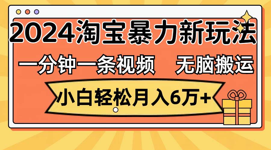 （12239期）一分钟一条视频，无脑搬运，小白轻松月入6万+2024淘宝暴力新玩法，可批量-创客聚集地