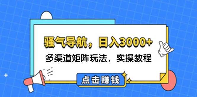 （12255期）日入3000+ 骚气导航，多渠道矩阵玩法，实操教程-创客聚集地