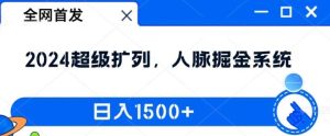全网首发:2024超级扩列,人脉掘金系统,日入1.5k【揭秘】-创客聚集地