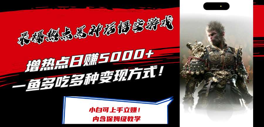 最爆热点黑神话悟空游戏，增热点日赚5k+，一鱼多吃多种变现方式，可立马上手赚钱【揭秘】-创客聚集地