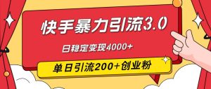 （12256期）快手暴力引流3.0，最新玩法，单日引流200+创业粉，日稳定变现4000+-创客聚集地