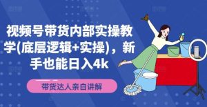 视频号带货内部实操教学(底层逻辑+实操)，新手也能日入4k-创客聚集地