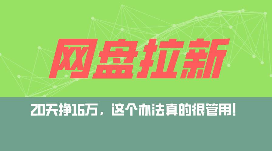 （12294期）网盘拉新+私域运营玩法，零基础入门，小白可操作，当天见效，日入5000+-创客聚集地