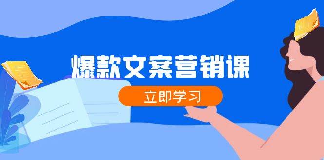 （12290期）爆款文案营销课：公域转私域，涨粉成交一网打尽，各行业人士必备-创客聚集地