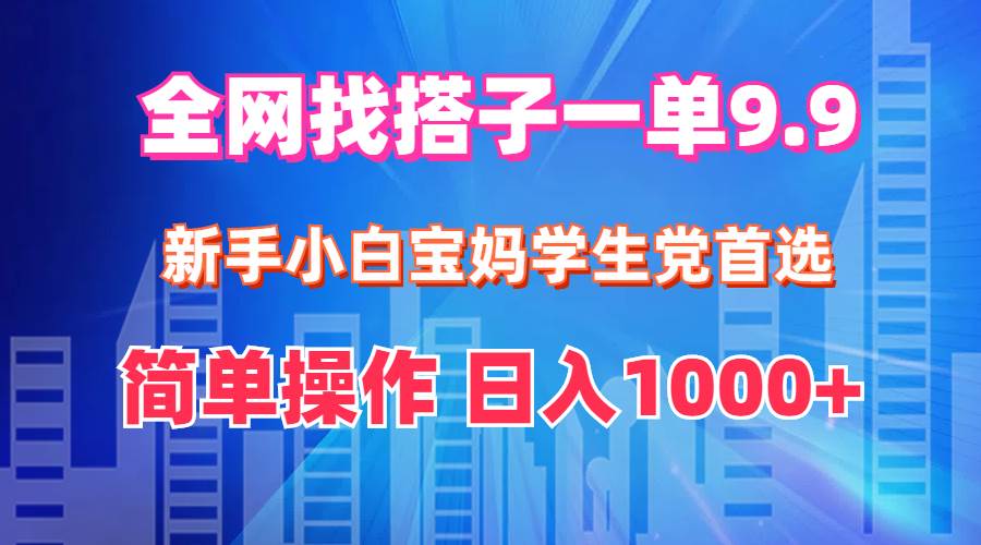 （12295期）全网找搭子1单9.9 新手小白宝妈学生党首选 简单操作 日入1000+-创客聚集地